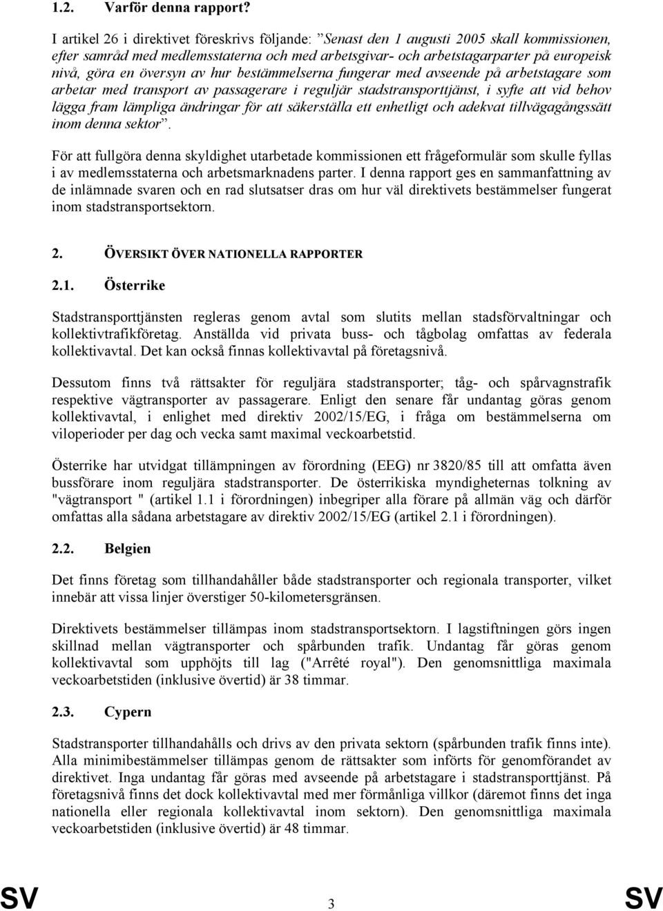 översyn av hur bestämmelserna fungerar med avseende på arbetstagare som arbetar med transport av passagerare i reguljär stadstransporttjänst, i syfte att vid behov lägga fram lämpliga ändringar för