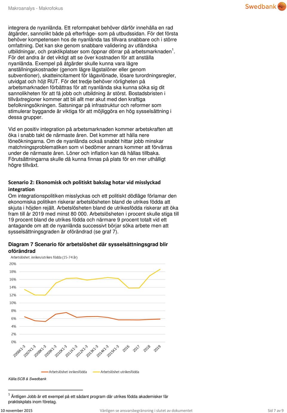 Det kan ske genom snabbare validering av utländska utbildningar, och praktikplatser som öppnar dörrar på arbetsmarknaden 1.