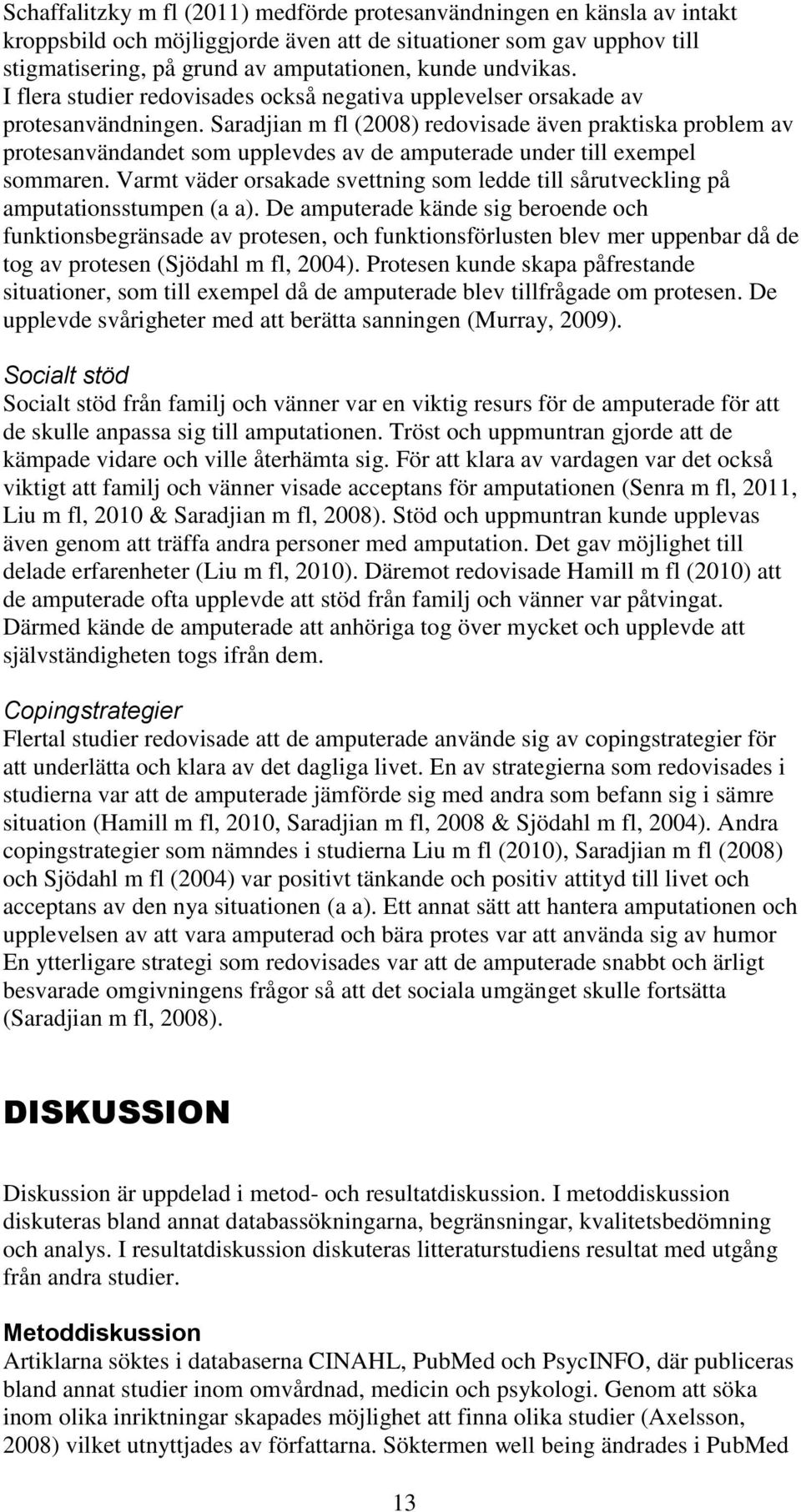 Saradjian m fl (2008) redovisade även praktiska problem av protesanvändandet som upplevdes av de amputerade under till exempel sommaren.