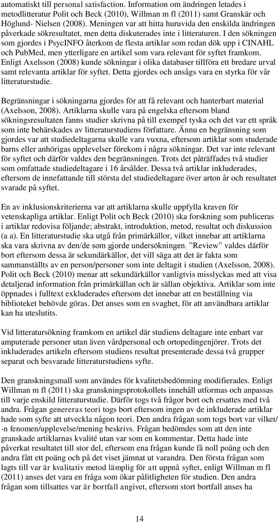 I den sökningen som gjordes i PsycINFO återkom de flesta artiklar som redan dök upp i CINAHL och PubMed, men ytterligare en artikel som vara relevant för syftet framkom.