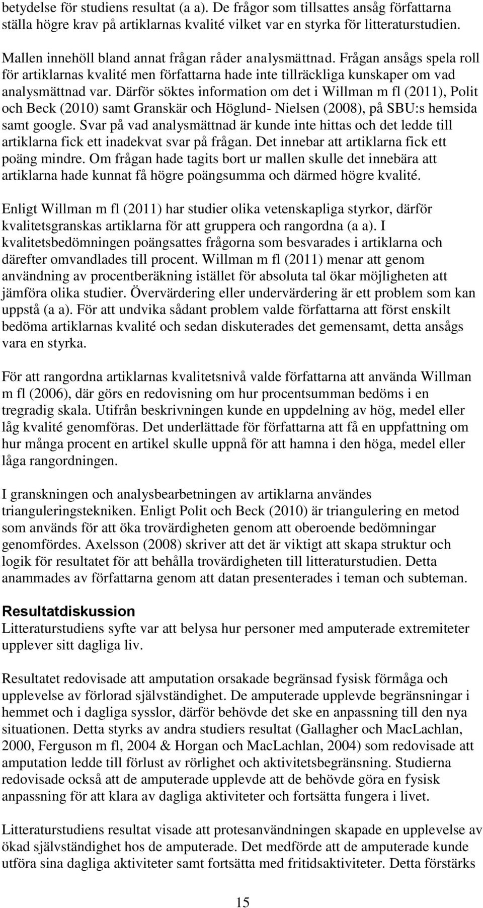 Därför söktes information om det i Willman m fl (2011), Polit och Beck (2010) samt Granskär och Höglund- Nielsen (2008), på SBU:s hemsida samt google.