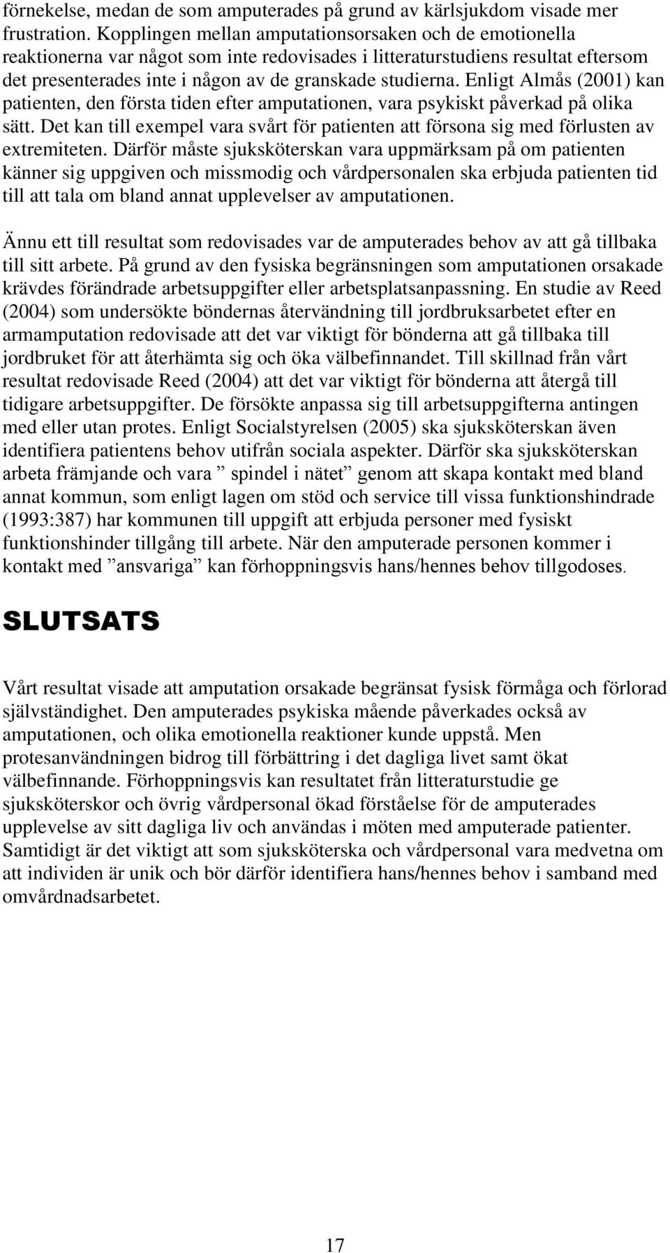 Enligt Almås (2001) kan patienten, den första tiden efter amputationen, vara psykiskt påverkad på olika sätt.