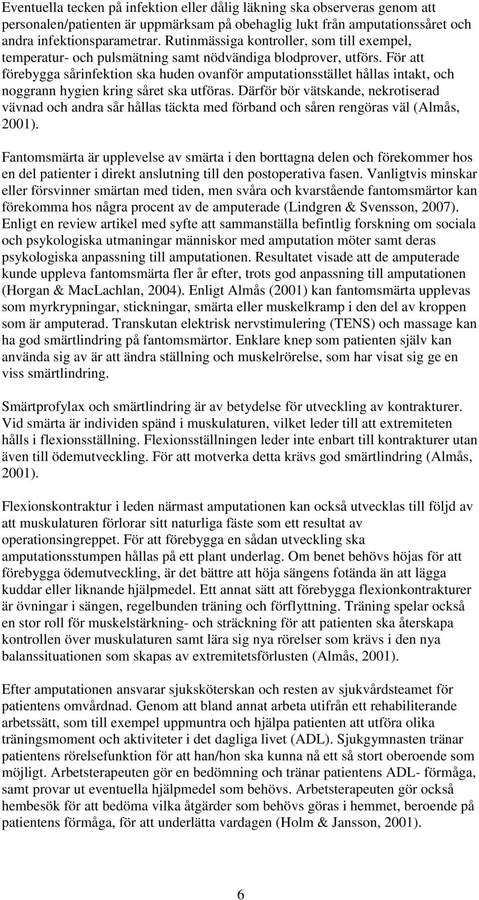 För att förebygga sårinfektion ska huden ovanför amputationsstället hållas intakt, och noggrann hygien kring såret ska utföras.