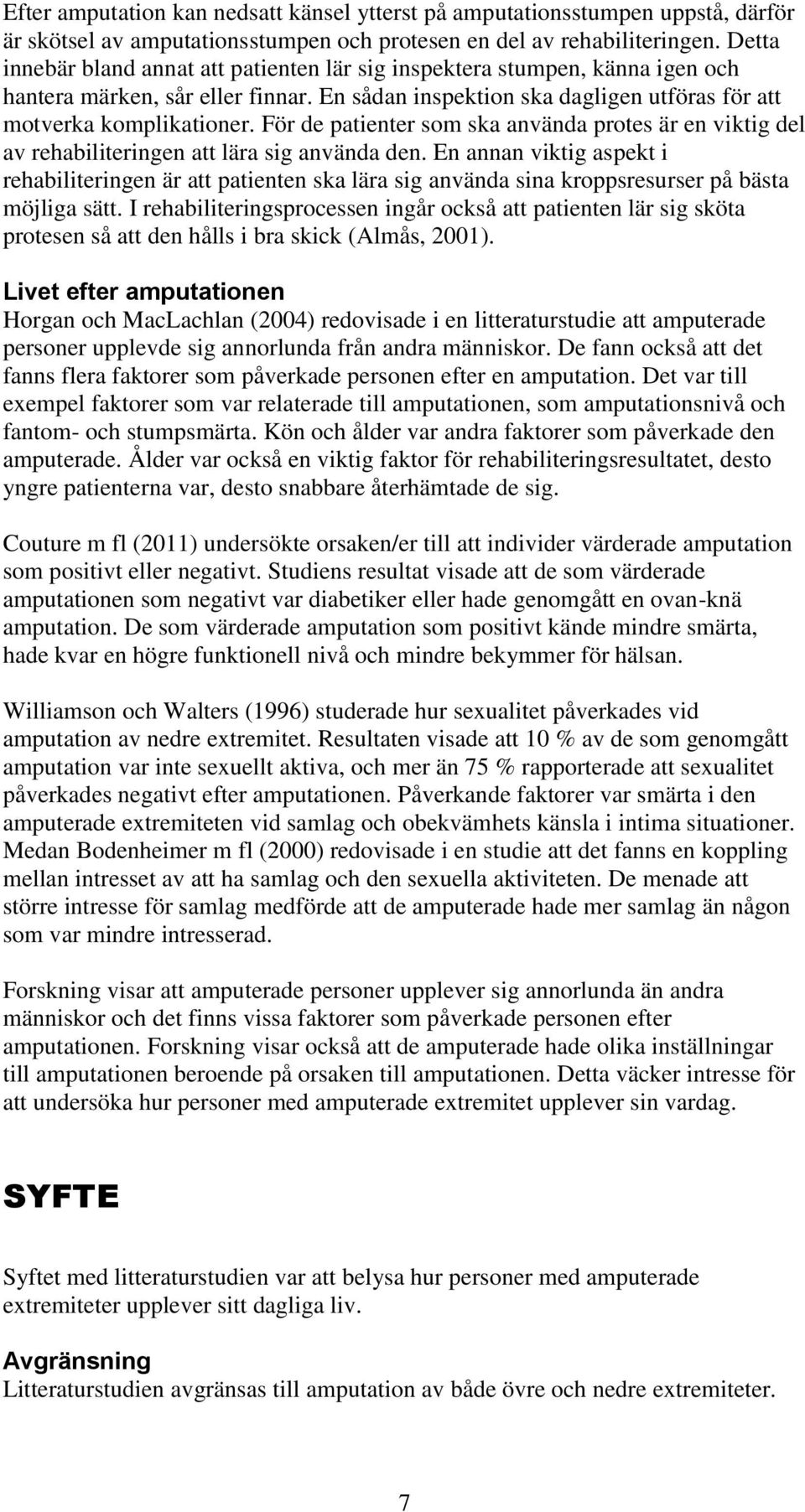 För de patienter som ska använda protes är en viktig del av rehabiliteringen att lära sig använda den.