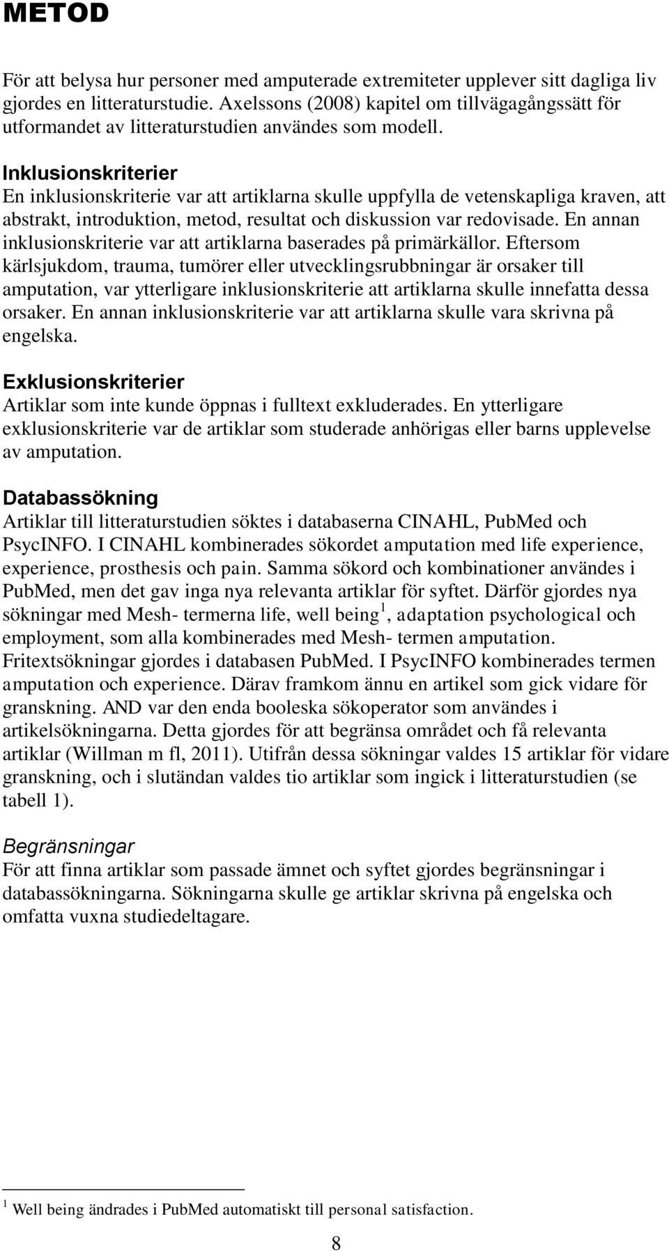 Inklusionskriterier En inklusionskriterie var att artiklarna skulle uppfylla de vetenskapliga kraven, att abstrakt, introduktion, metod, resultat och diskussion var redovisade.