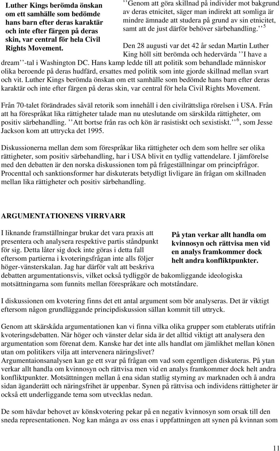 särbehandling. 5 Den 28 augusti var det 42 år sedan Martin Luther King höll sitt berömda och hedervärda I have a dream -tal i Washington DC.