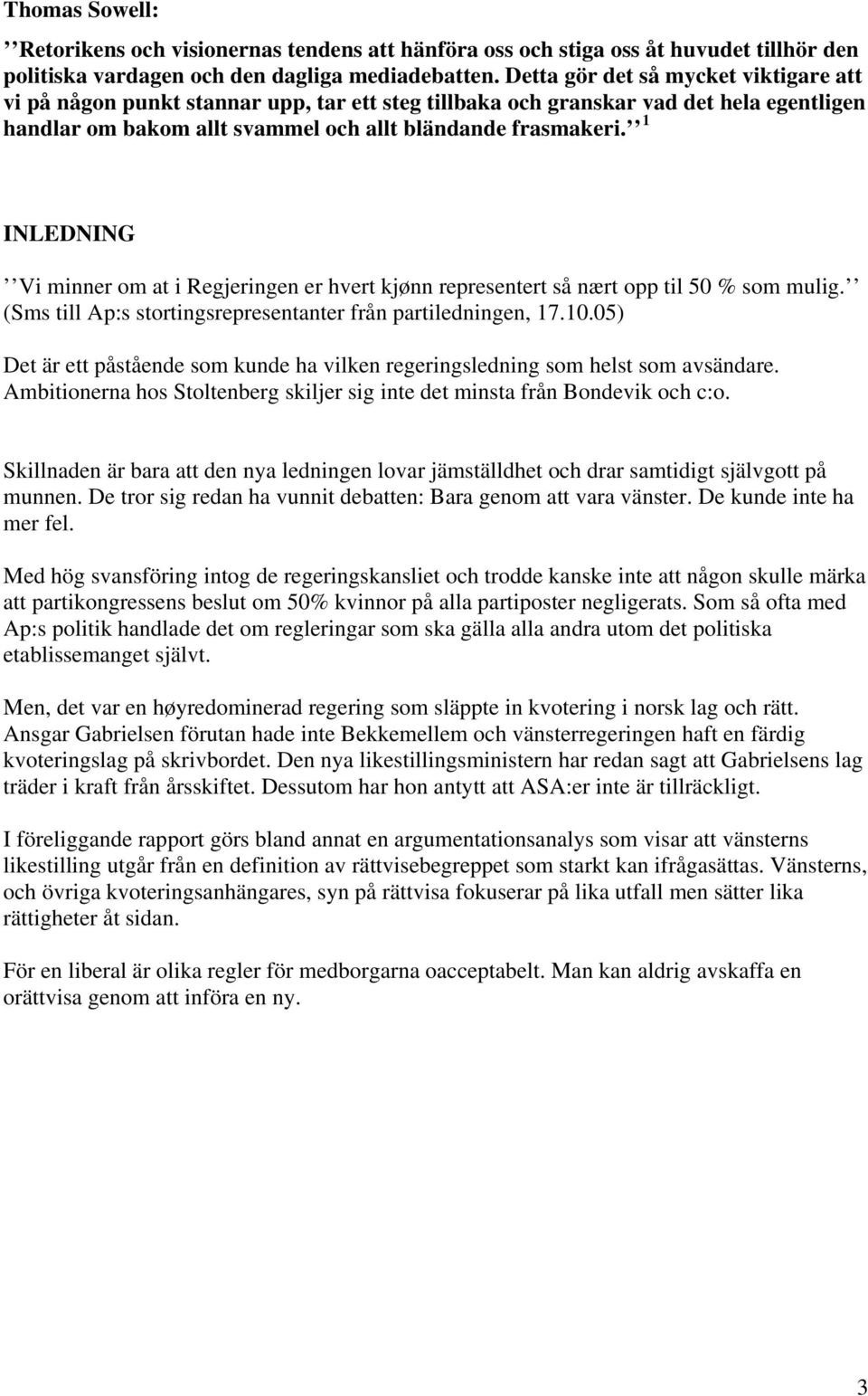 1 INLEDNING Vi minner om at i Regjeringen er hvert kjønn representert så nært opp til 50 % som mulig. (Sms till Ap:s stortingsrepresentanter från partiledningen, 17.10.