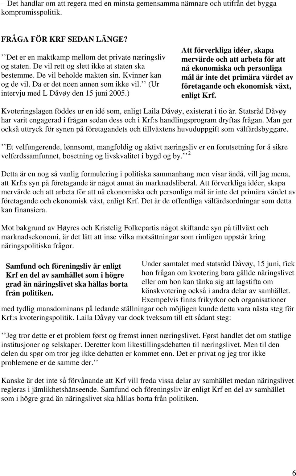 ) Att förverkliga idéer, skapa mervärde och att arbeta för att nå ekonomiska och personliga mål är inte det primära värdet av företagande och ekonomisk växt, enligt Krf.