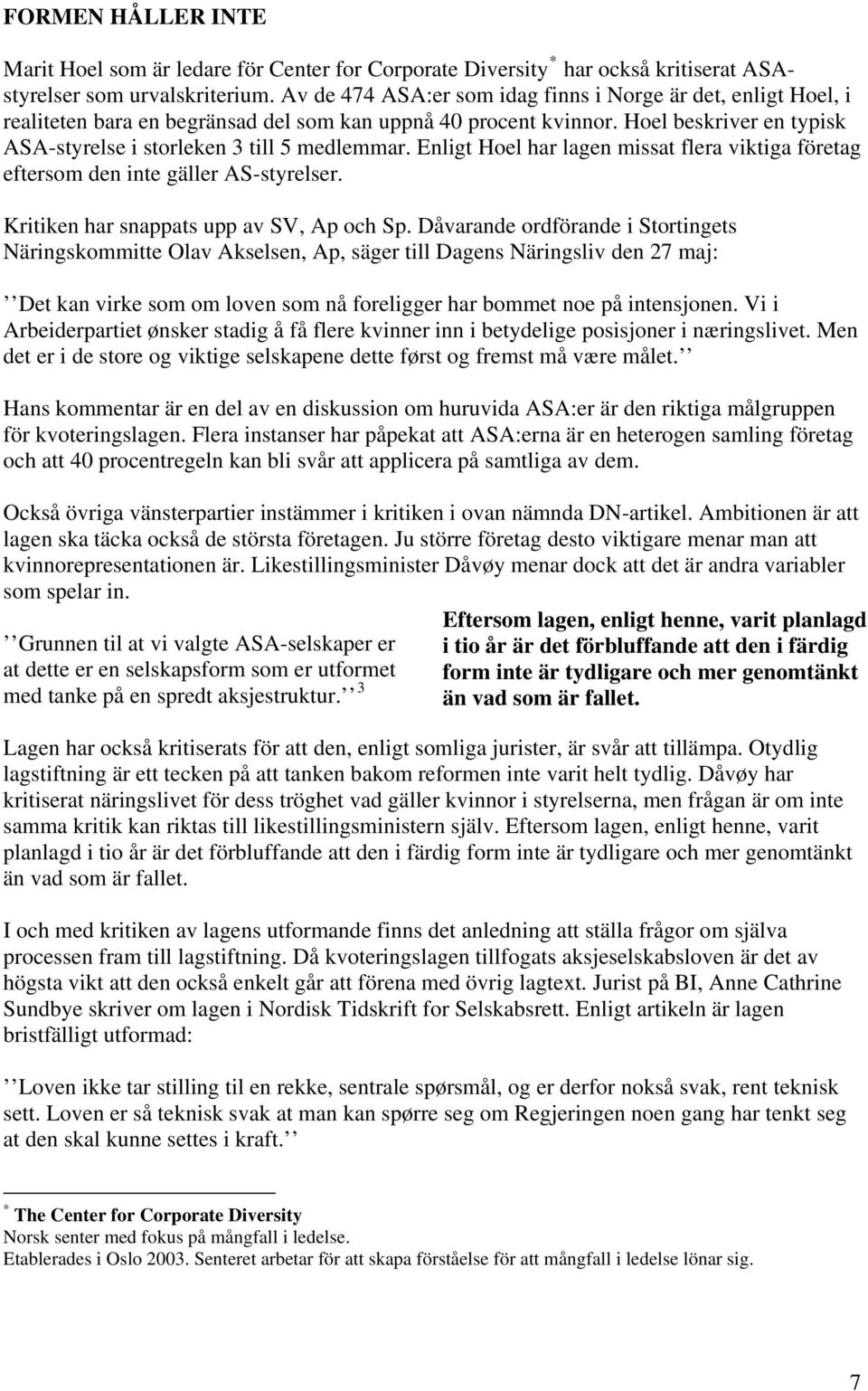 Enligt Hoel har lagen missat flera viktiga företag eftersom den inte gäller AS-styrelser. Kritiken har snappats upp av SV, Ap och Sp.