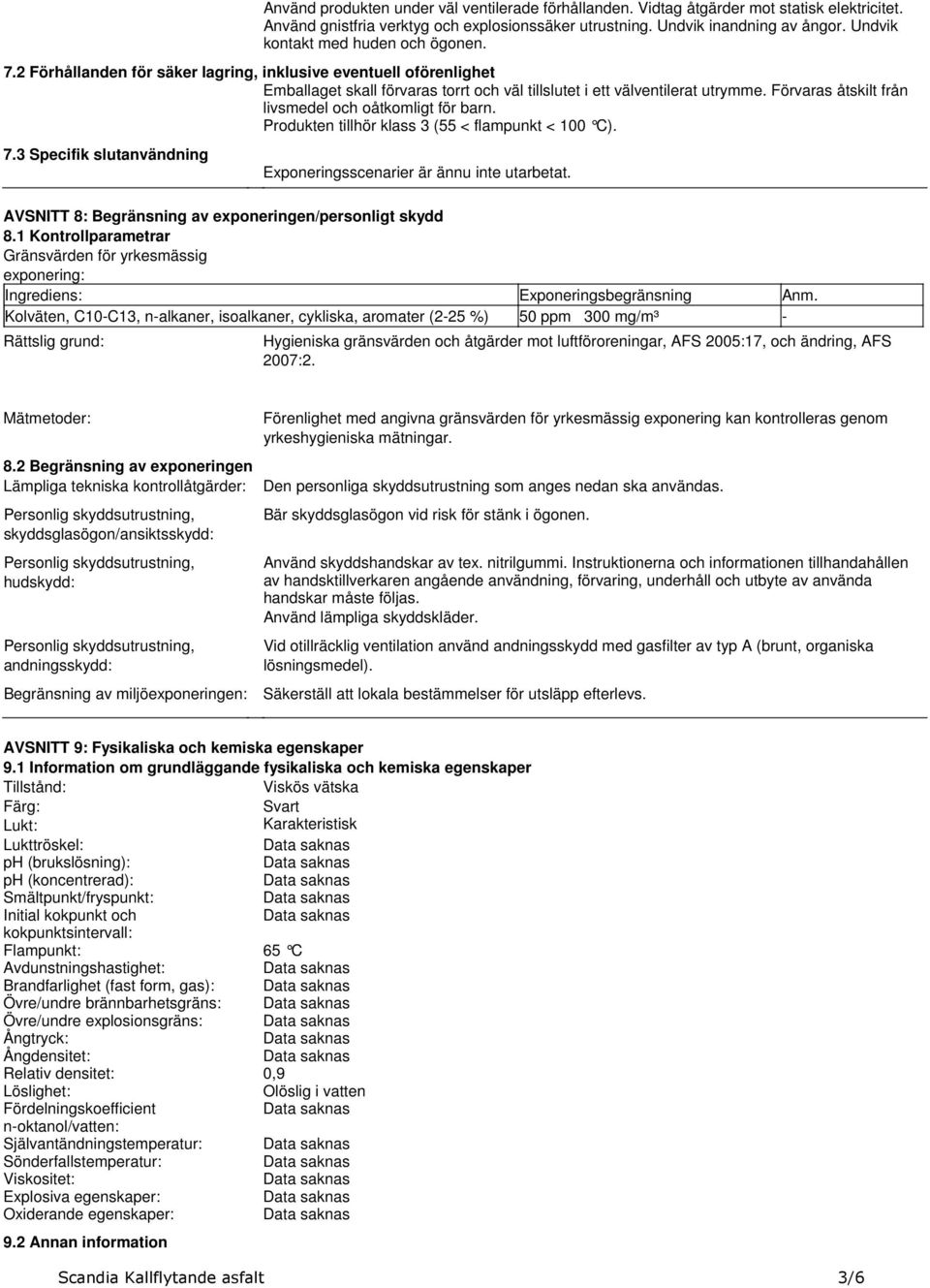 oåtkomligt för barn Produkten tillhör klass 3 (55 < flampunkt < 100 C) 73 Specifik slutanvändning Exponeringsscenarier är ännu inte utarbetat AVSNITT 8: Begränsning av exponeringen/personligt skydd