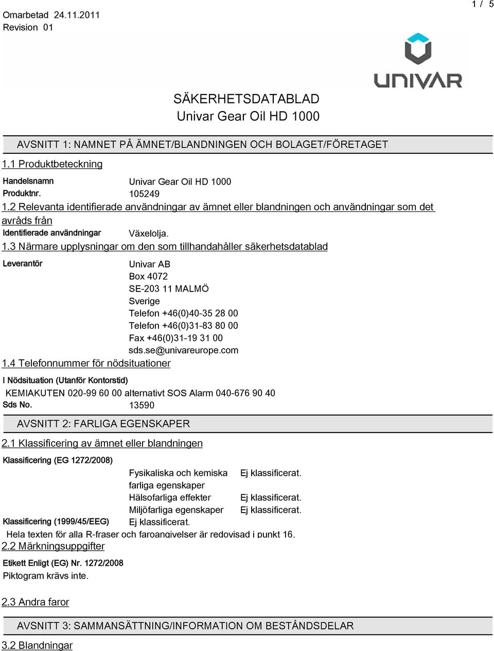 3 Närmare upplysningar om den som tillhandahåller säkerhetsdatablad Leverantör Univar AB Box 4072 SE-203 11 MALMÖ Sverige Telefon +46(0)40-3 28 00 Telefon +46(0)31-83 80 00 Fax +46(0)31-19 31 00 sds.