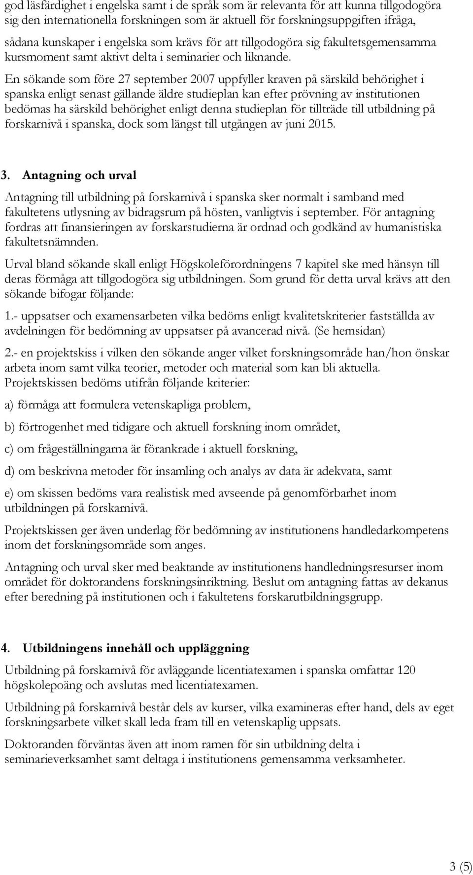 En sökande som före 27 september 2007 uppfyller kraven på särskild behörighet i spanska enligt senast gällande äldre studieplan kan efter prövning av institutionen bedömas ha särskild behörighet