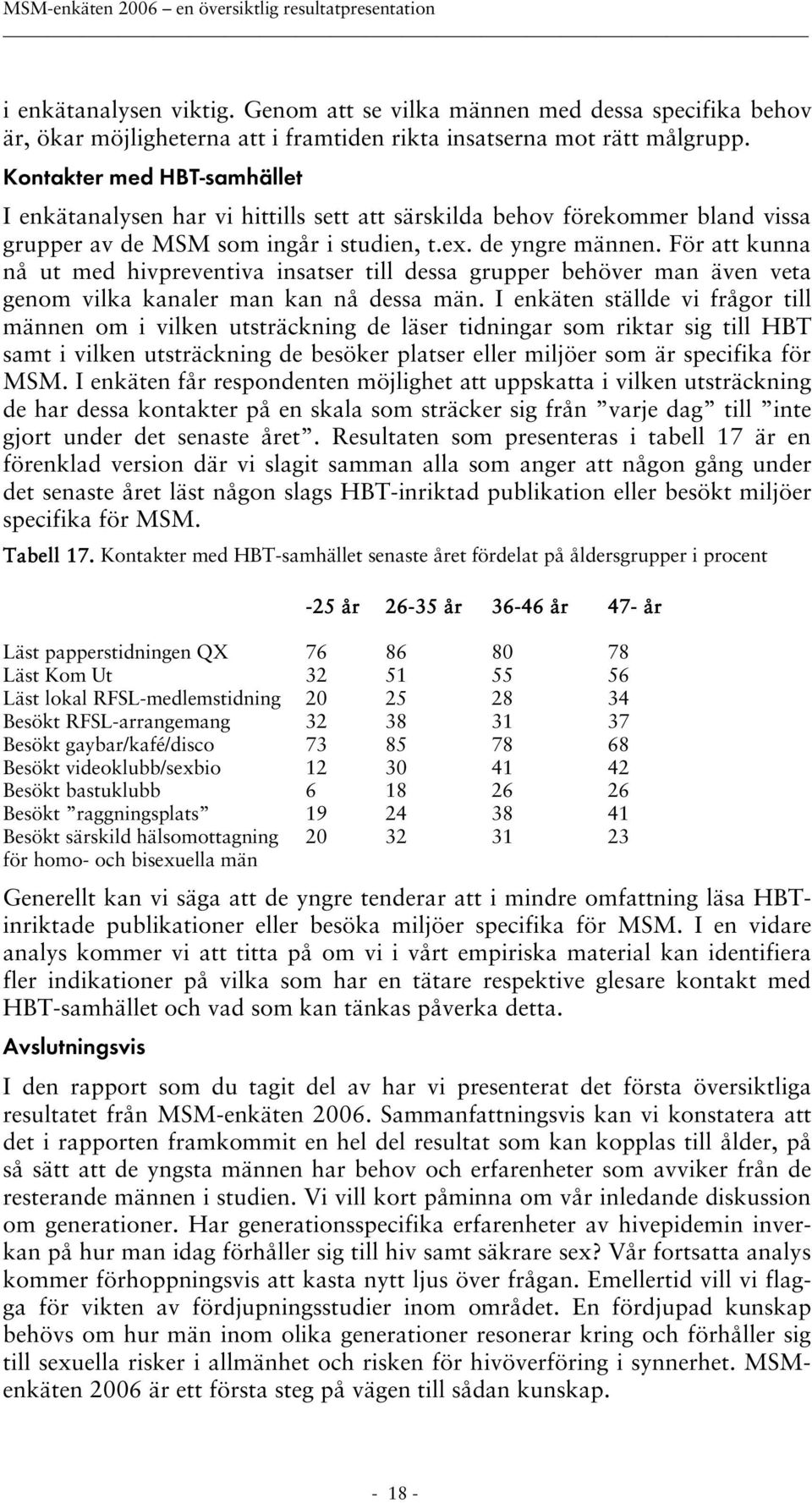 För att kunna nå ut med hivpreventiva insatser till dessa grupper behöver man även veta genom vilka kanaler man kan nå dessa män.