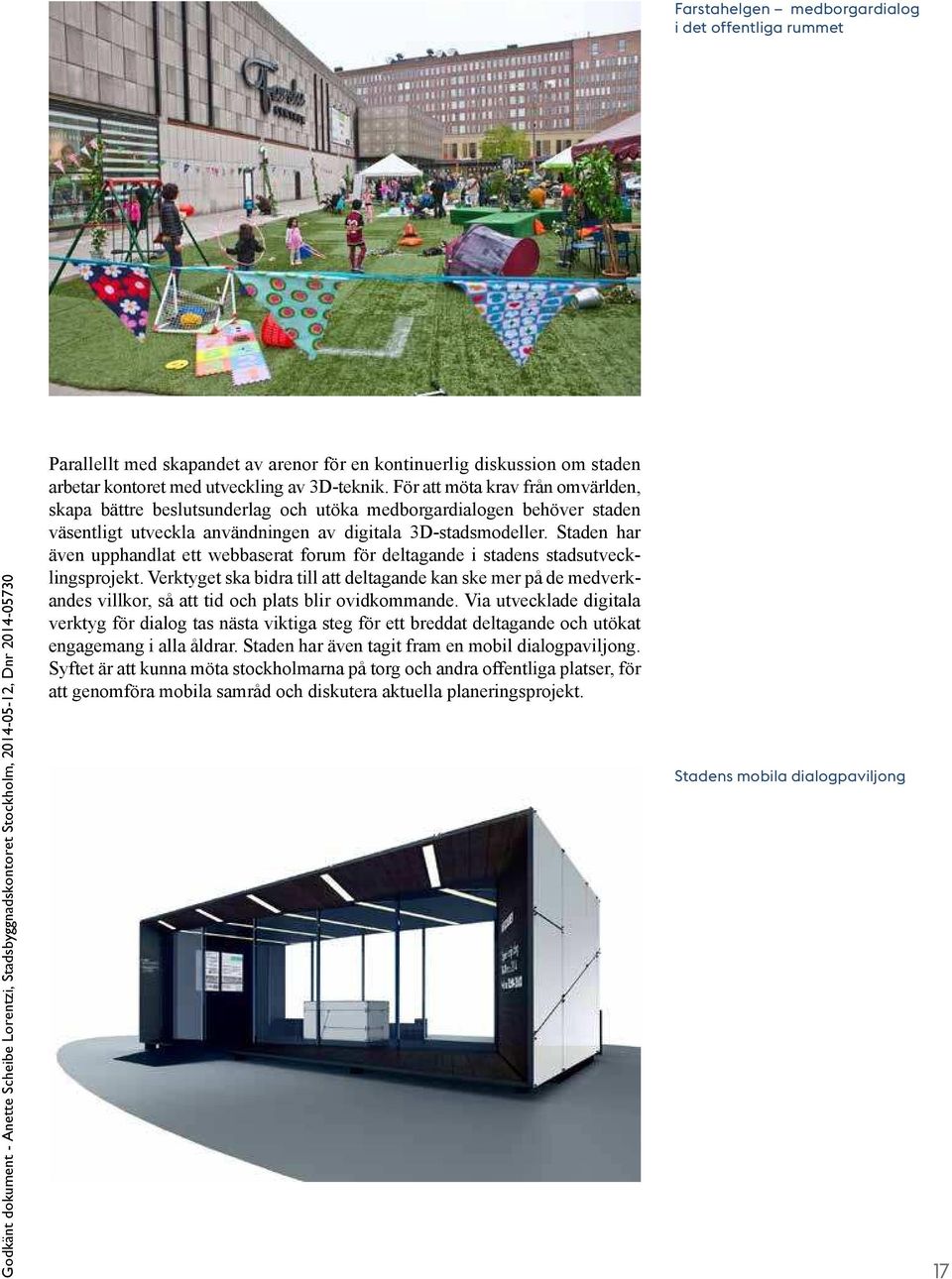 För att möta krav från omvärlden, skapa bättre beslutsunderlag och utöka medborgardialogen behöver staden väsentligt utveckla användningen av digitala 3D-stadsmodeller.