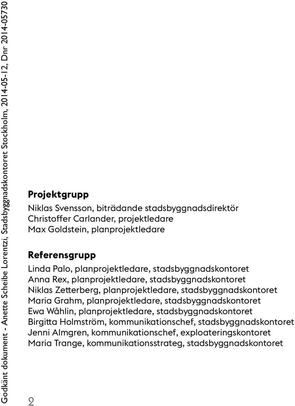 stadsbyggnadskontoret Maria Grahm, planprojektledare, stadsbyggnadskontoret Ewa Wåhlin, planprojektledare, stadsbyggnadskontoret Birgita Holmström,