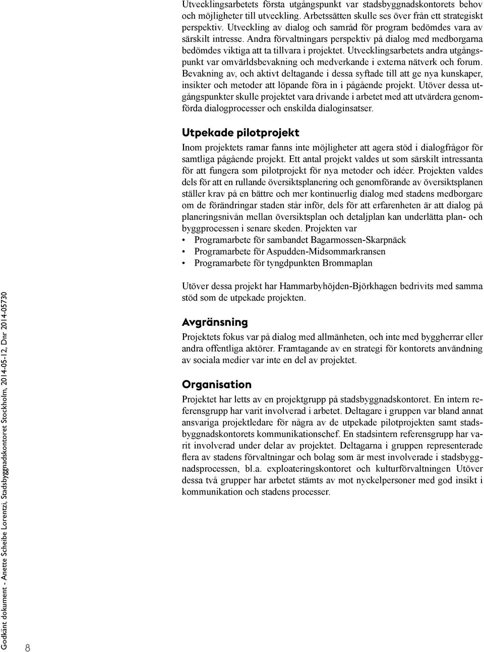 Utvecklingsarbetets andra utgångspunkt var omvärldsbevakning och medverkande i externa nätverk och forum.