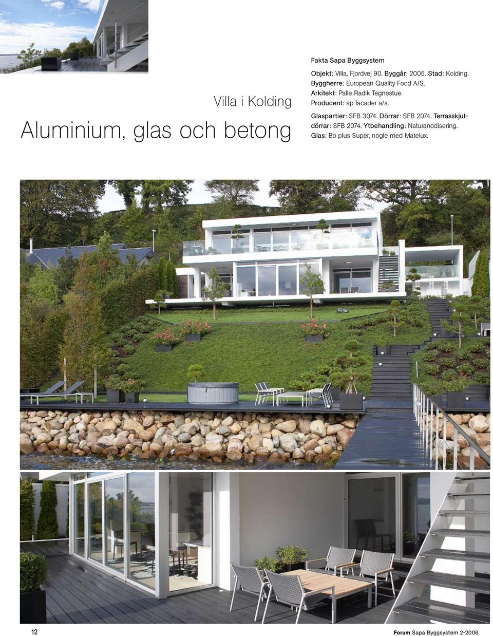 Producent: ap facader a/s. Glaspartier: SFB 3074. Dörrar: SFB 2074. Terrasskjutdörrar: SFB 2074.