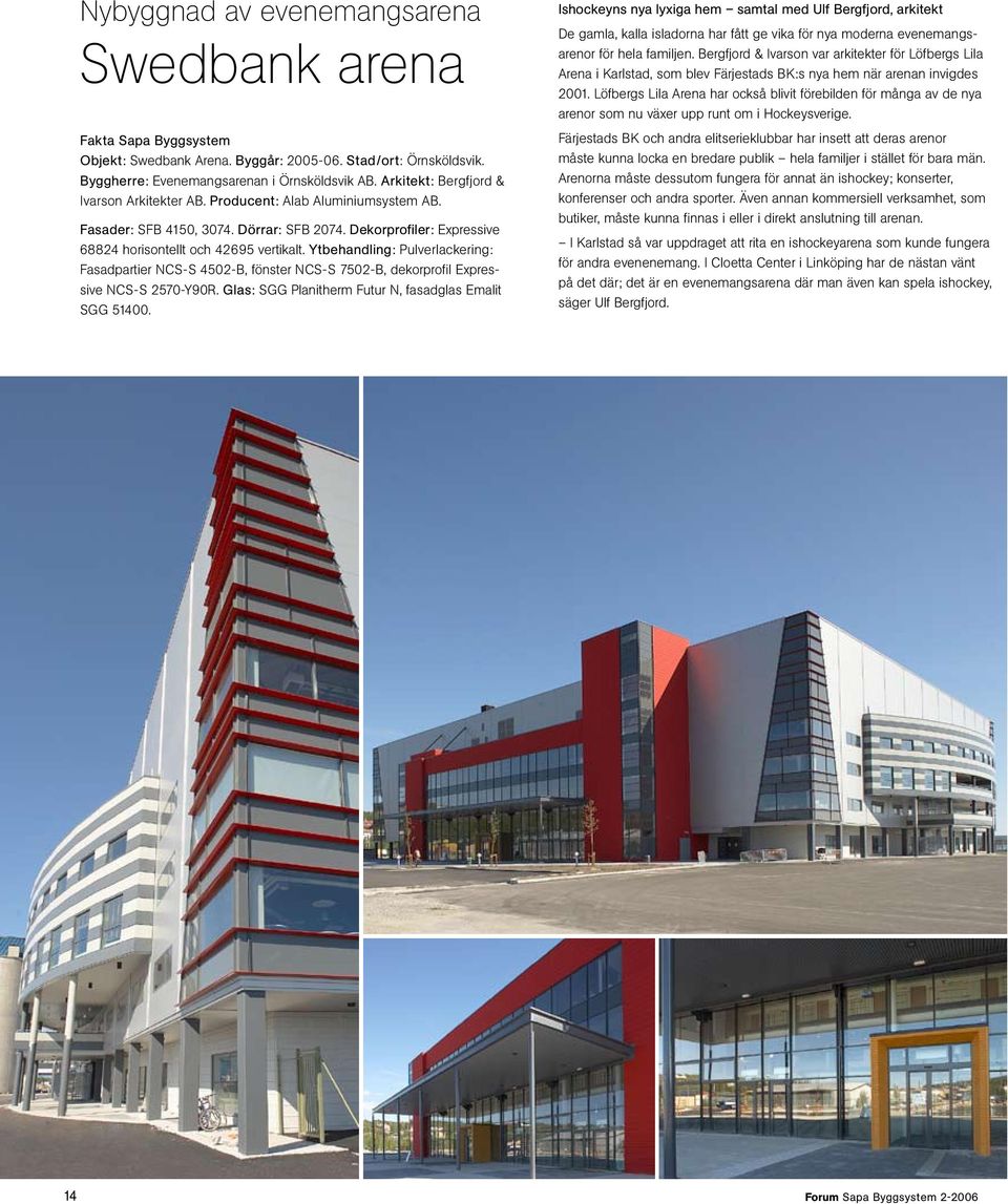 Ytbehandling: Pulverlackering: Fasadpartier NCS-S 4502-B, fönster NCS-S 7502-B, dekorprofil Expressive NCS-S 2570-Y90R. Glas: SGG Planitherm Futur N, fasadglas Emalit SGG 51400.