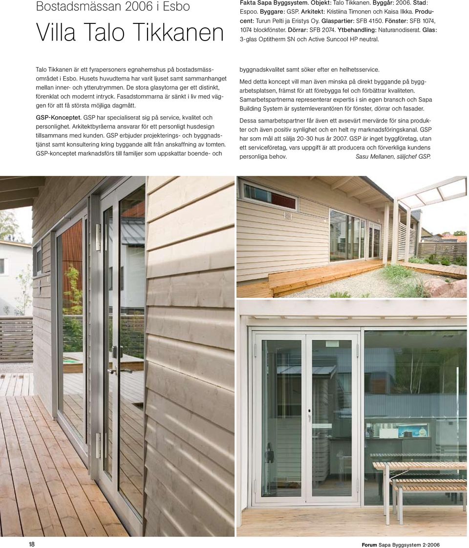 Glas: 3-glas Optitherm SN och Active Suncool HP neutral. Talo Tikkanen är ett fyrapersoners egnahemshus på bostadsmässområdet i Esbo.