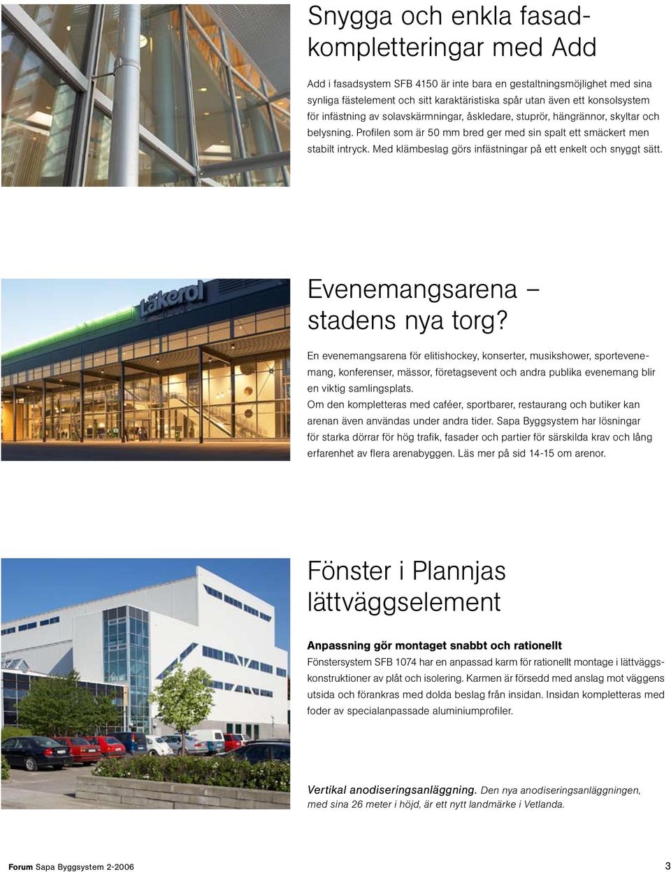 Med klämbeslag görs infästningar på ett enkelt och snyggt sätt. Evenemangsarena stadens nya torg?