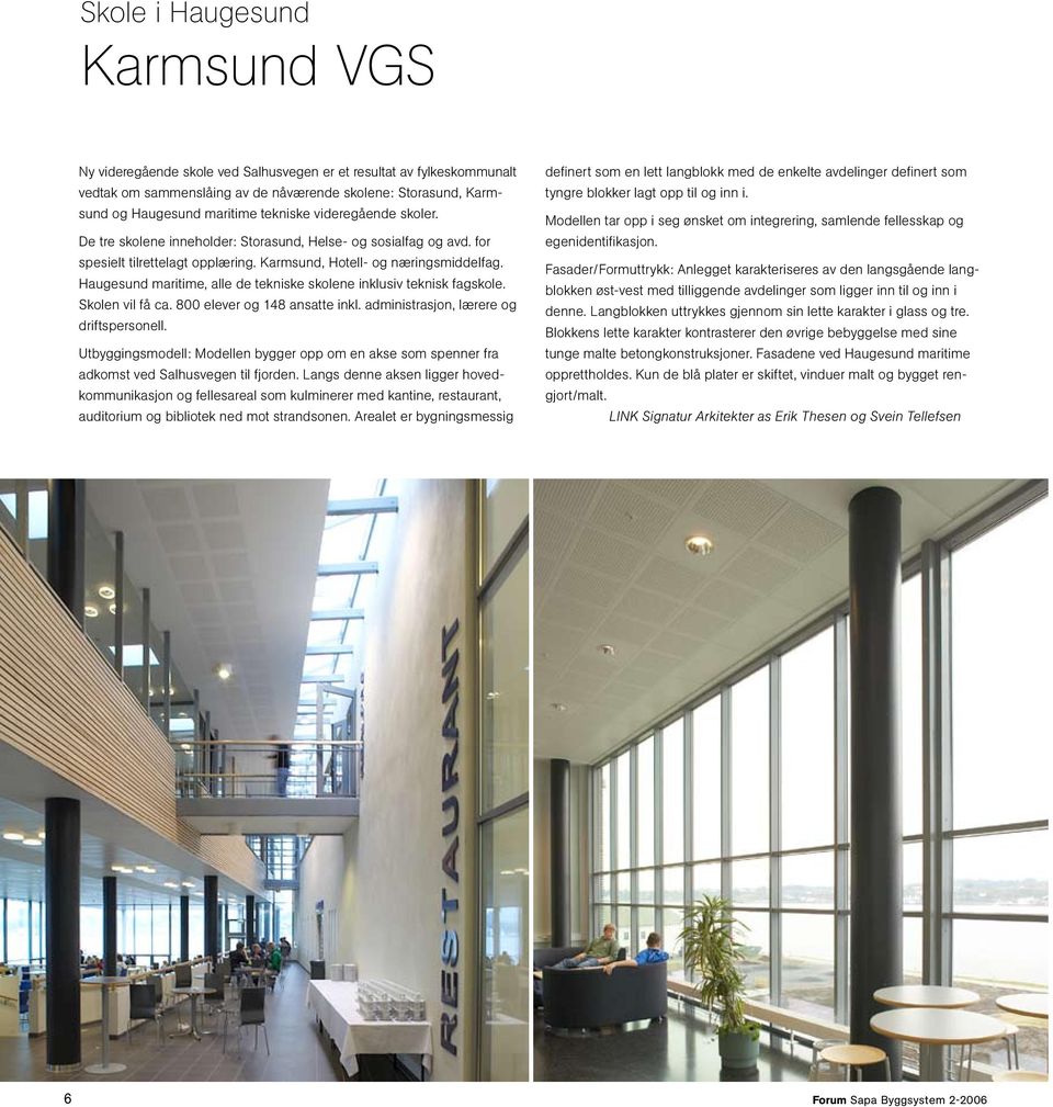 Haugesund maritime, alle de tekniske skolene inklusiv teknisk fagskole. Skolen vil få ca. 800 elever og 148 ansatte inkl. administrasjon, lærere og driftspersonell.