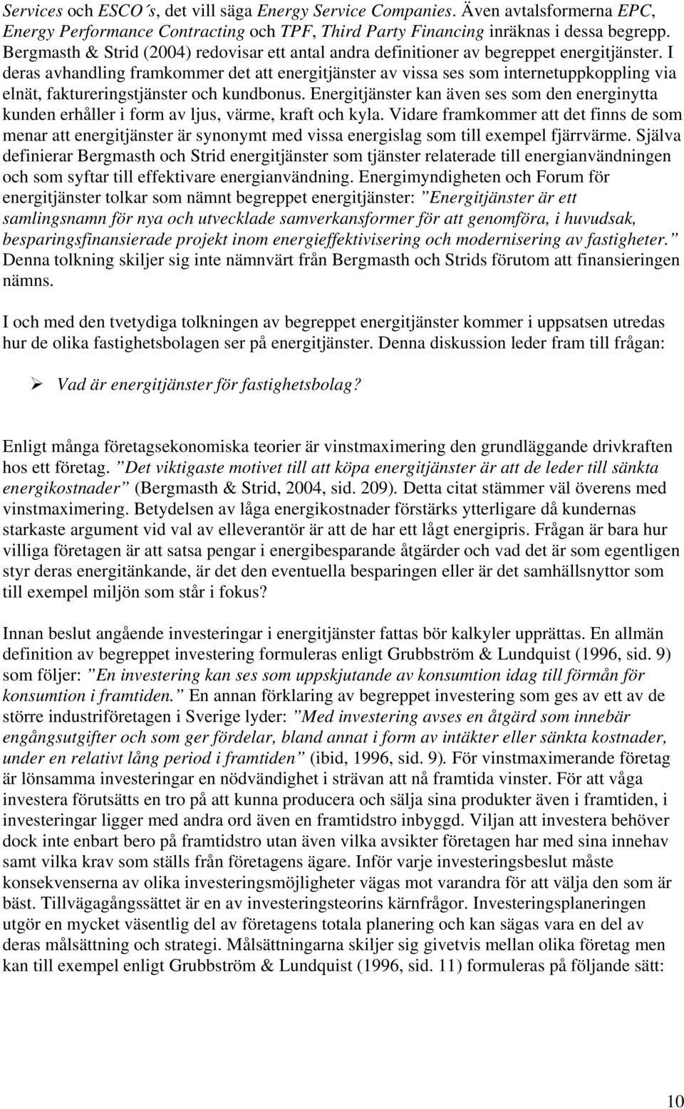 I deras avhandling framkommer det att energitjänster av vissa ses som internetuppkoppling via elnät, faktureringstjänster och kundbonus.