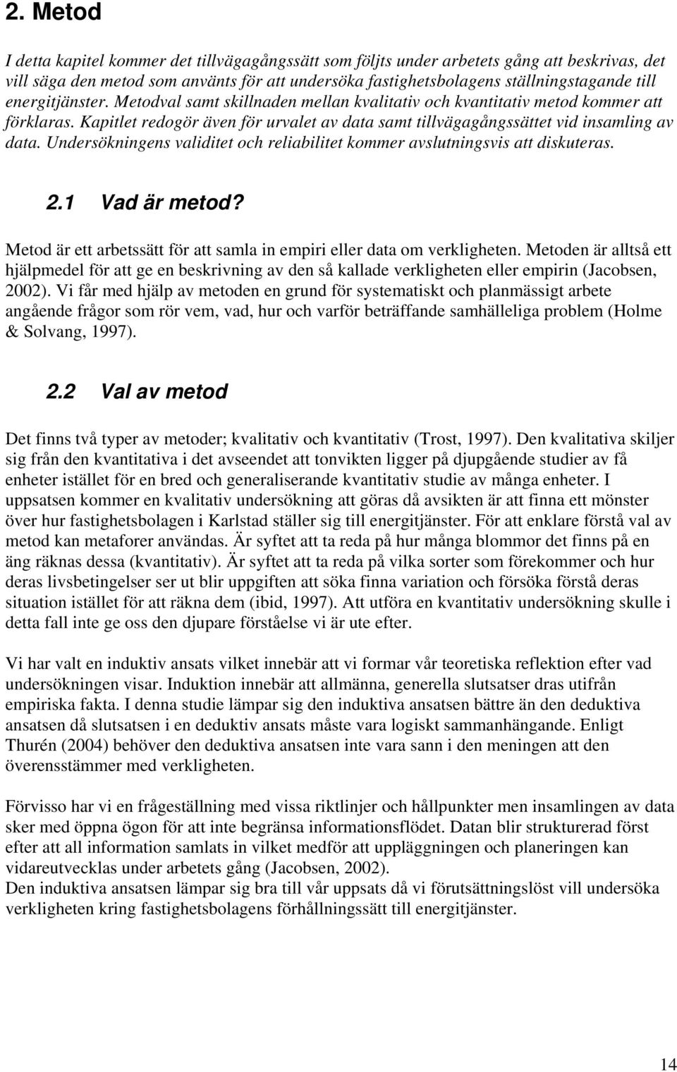 Undersökningens validitet och reliabilitet kommer avslutningsvis att diskuteras. 2.1 Vad är metod? Metod är ett arbetssätt för att samla in empiri eller data om verkligheten.