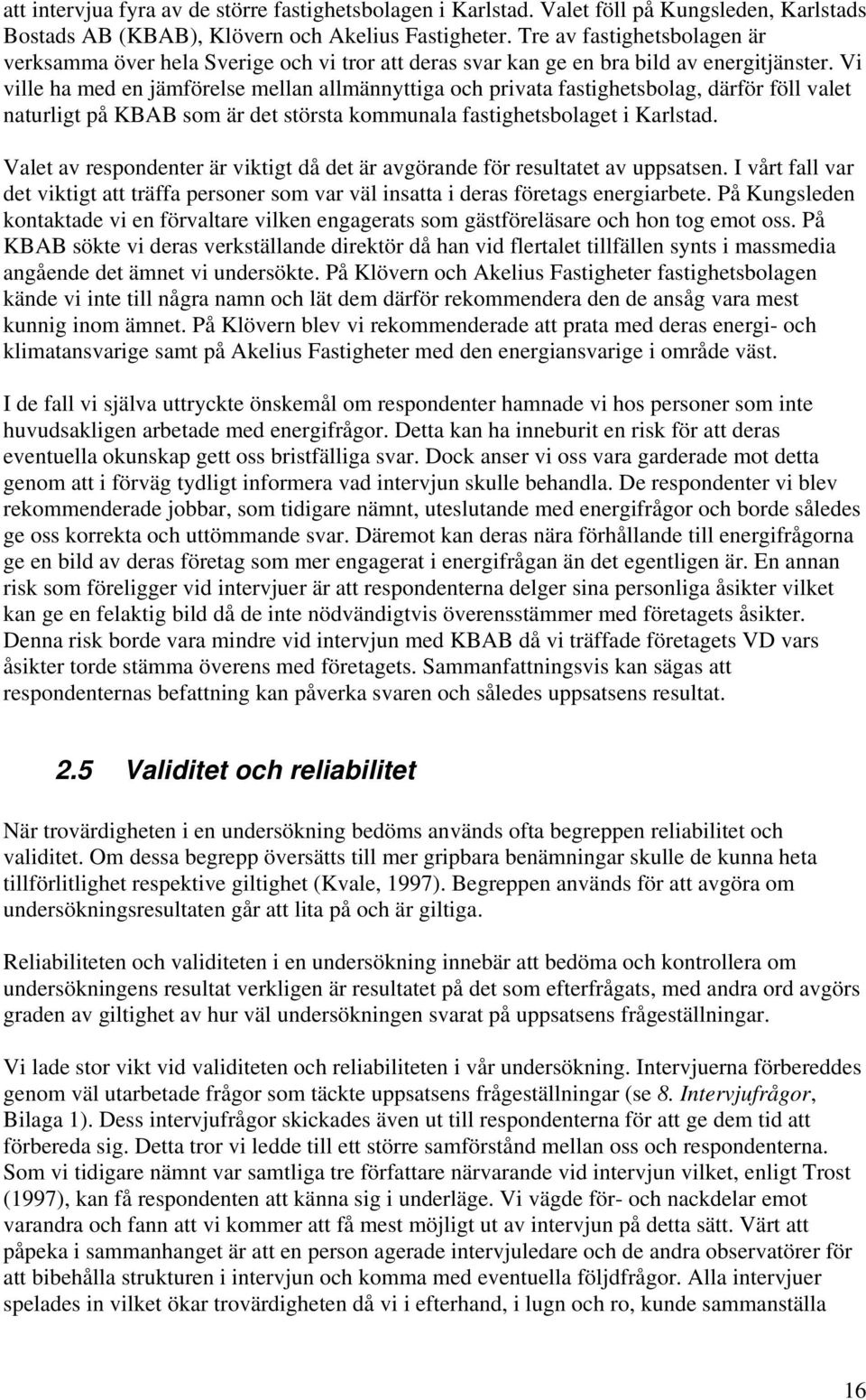 Vi ville ha med en jämförelse mellan allmännyttiga och privata fastighetsbolag, därför föll valet naturligt på KBAB som är det största kommunala fastighetsbolaget i Karlstad.