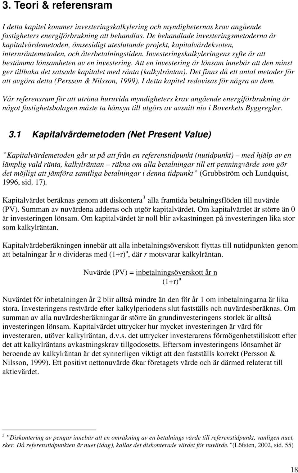Investeringskalkyleringens syfte är att bestämma lönsamheten av en investering. Att en investering är lönsam innebär att den minst ger tillbaka det satsade kapitalet med ränta (kalkylräntan).