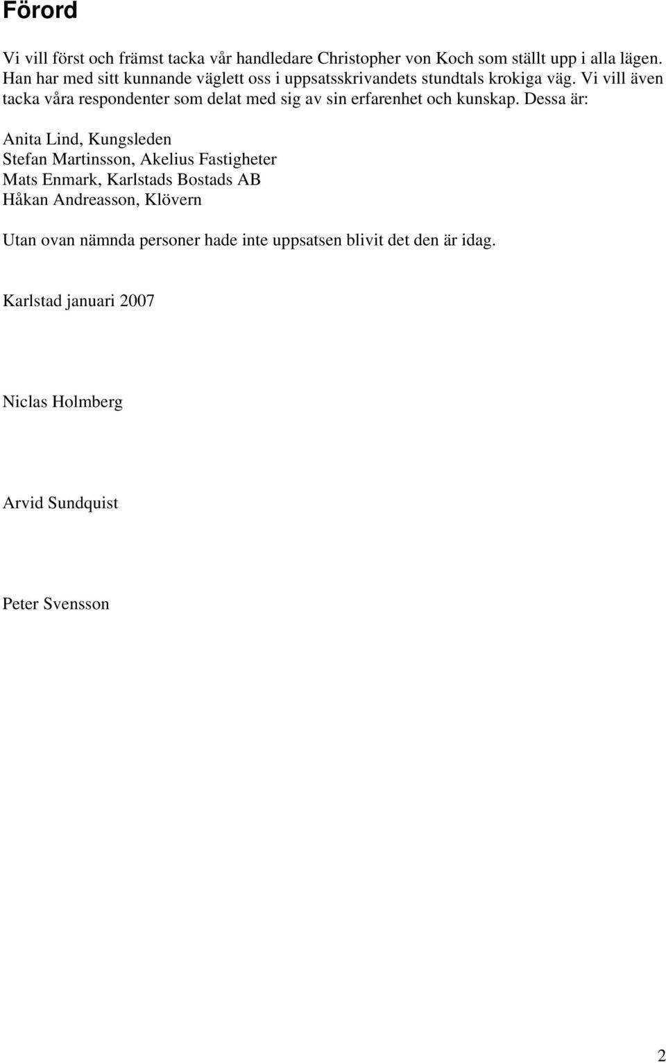 Vi vill även tacka våra respondenter som delat med sig av sin erfarenhet och kunskap.