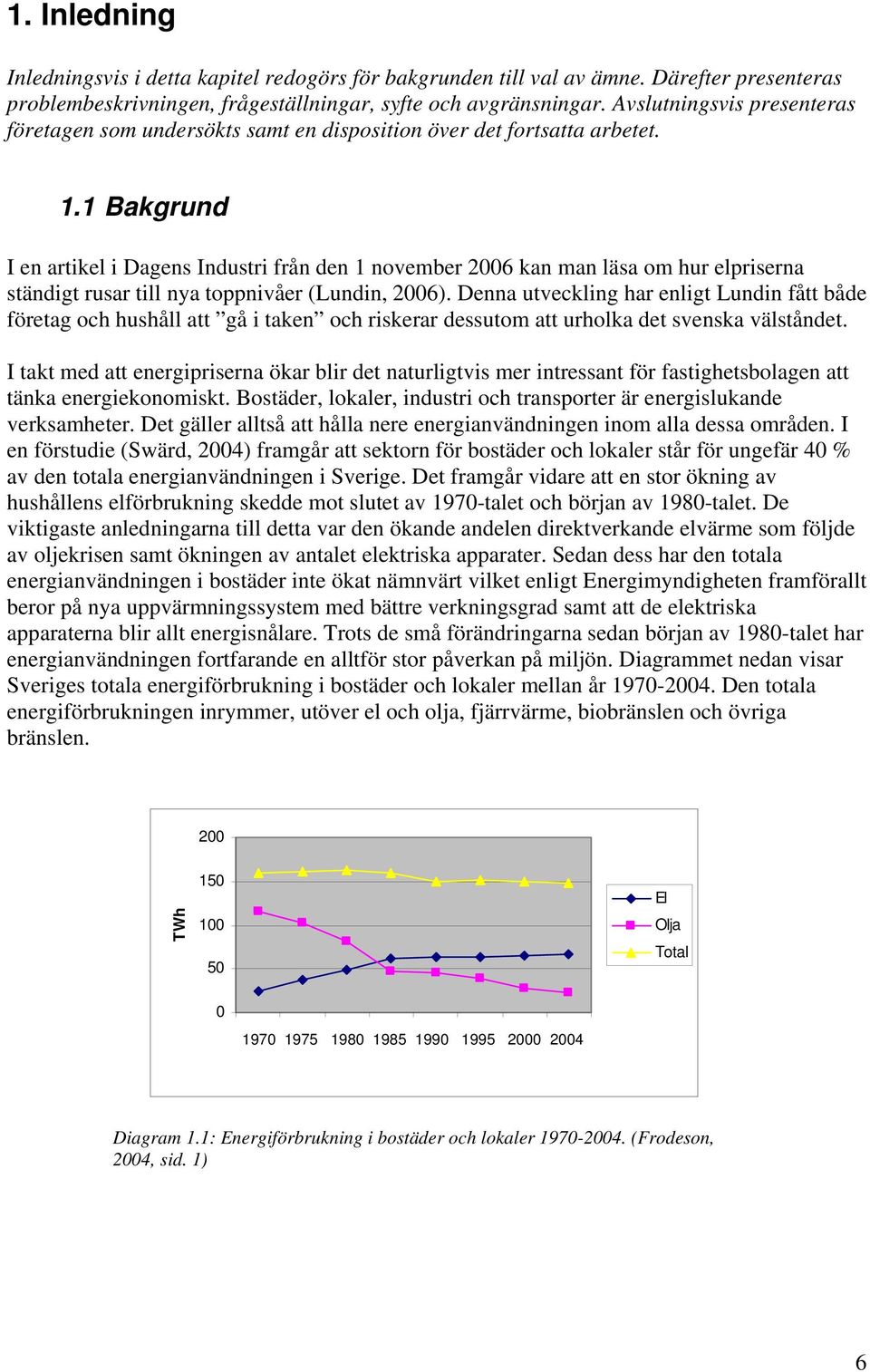 1 Bakgrund I en artikel i Dagens Industri från den 1 november 2006 kan man läsa om hur elpriserna ständigt rusar till nya toppnivåer (Lundin, 2006).