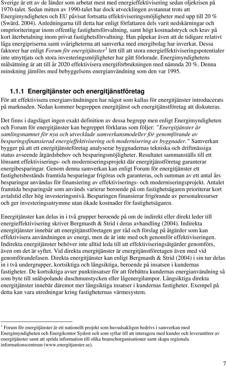 Anledningarna till detta har enligt författaren dels varit nedskärningar och omprioriteringar inom offentlig fastighetsförvaltning, samt högt kostnadstryck och krav på kort återbetalning inom privat