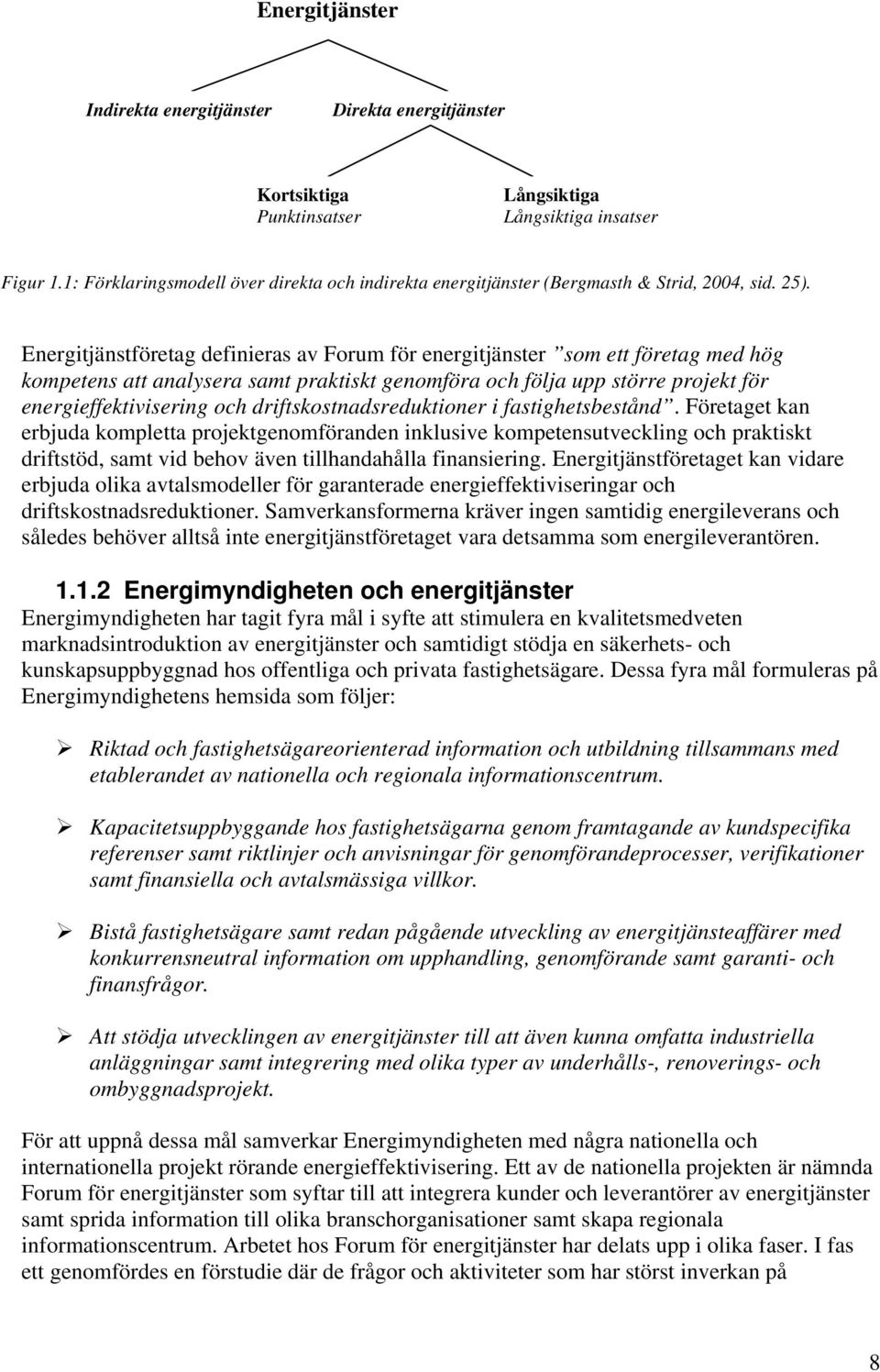 Energitjänstföretag definieras av Forum för energitjänster som ett företag med hög kompetens att analysera samt praktiskt genomföra och följa upp större projekt för energieffektivisering och