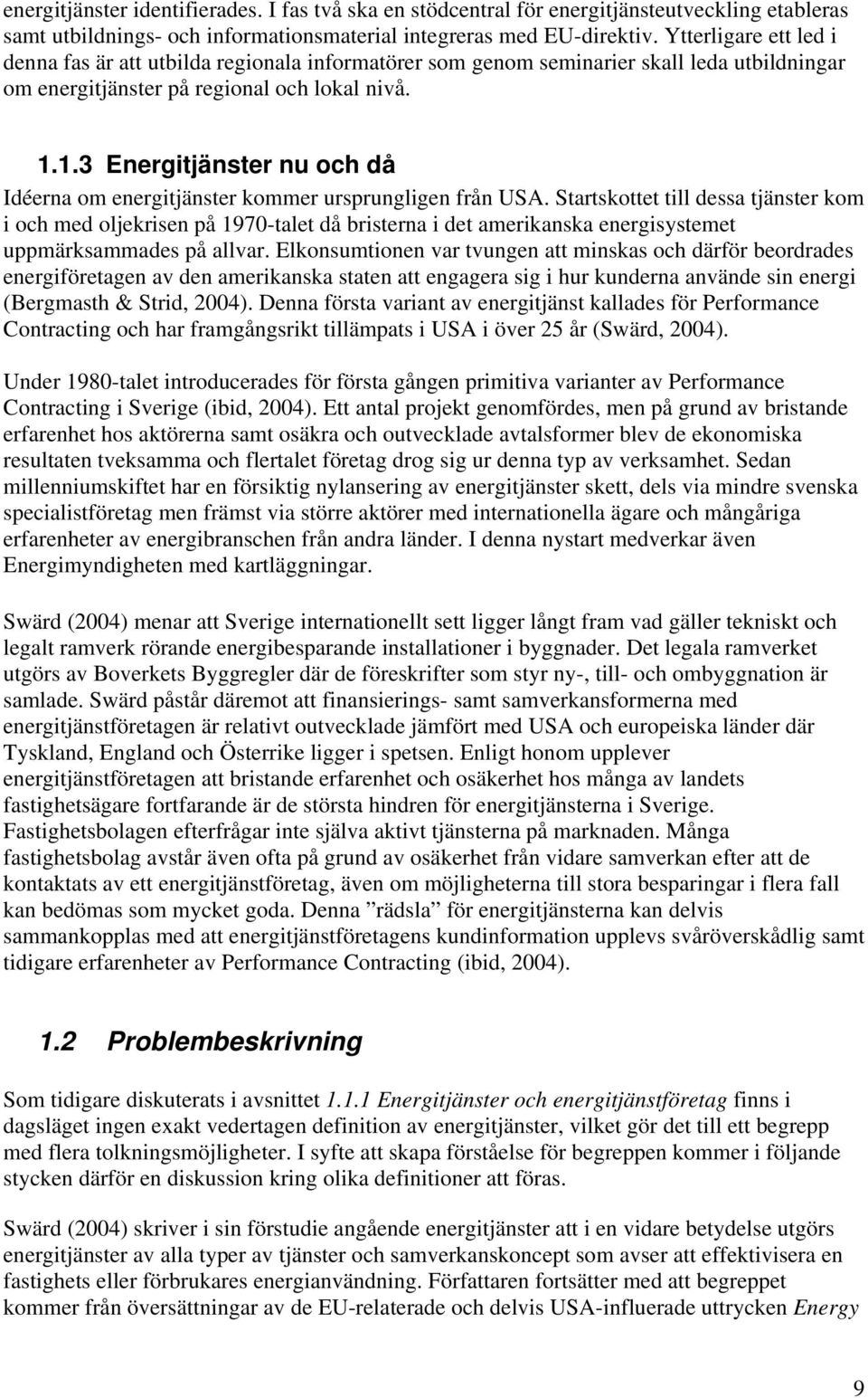 1.3 Energitjänster nu och då Idéerna om energitjänster kommer ursprungligen från USA.