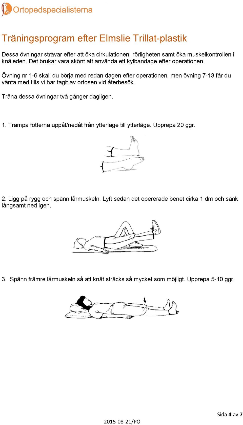 Övning nr 1-6 skall du börja med redan dagen efter operationen, men övning 7-13 får du vänta med tills vi har tagit av ortosen vid återbesök.