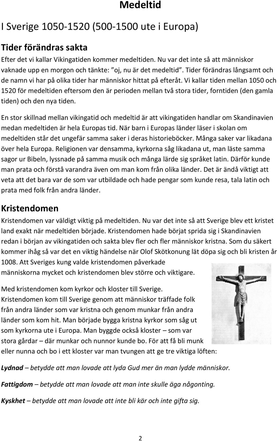 Vi kallar tiden mellan 1050 och 1520 för medeltiden eftersom den är perioden mellan två stora tider, forntiden (den gamla tiden) och den nya tiden.