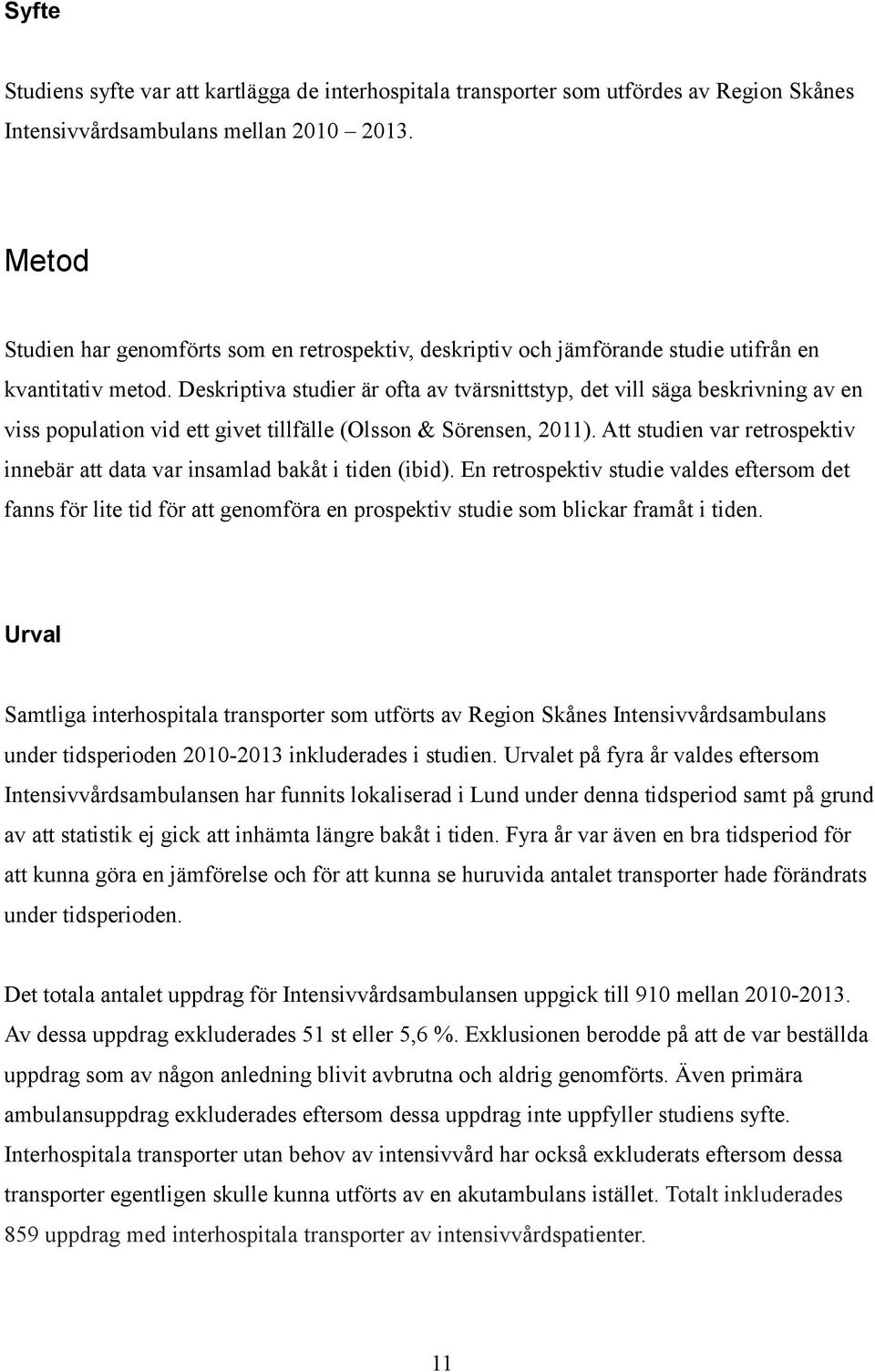 Deskriptiva studier är ofta av tvärsnittstyp, det vill säga beskrivning av en viss population vid ett givet tillfälle (Olsson & Sörensen, 2011).