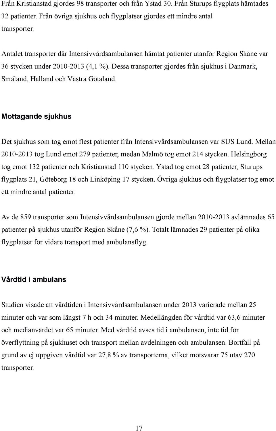 Dessa transporter gjordes från sjukhus i Danmark, Småland, Halland och Västra Götaland. Mottagande sjukhus Det sjukhus som tog emot flest patienter från Intensivvårdsambulansen var SUS Lund.