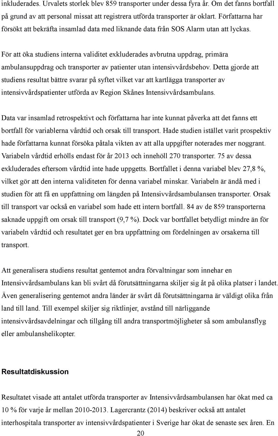 För att öka studiens interna validitet exkluderades avbrutna uppdrag, primära ambulansuppdrag och transporter av patienter utan intensivvårdsbehov.