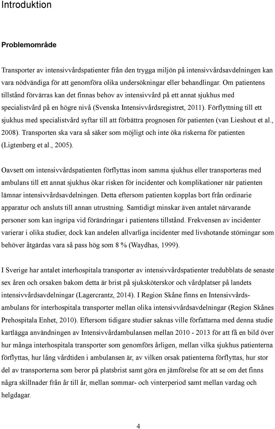 Förflyttning till ett sjukhus med specialistvård syftar till att förbättra prognosen för patienten (van Lieshout et al., 2008).