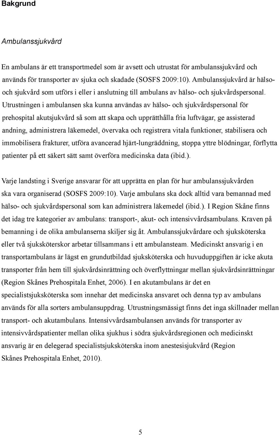 Utrustningen i ambulansen ska kunna användas av hälso- och sjukvårdspersonal för prehospital akutsjukvård så som att skapa och upprätthålla fria luftvägar, ge assisterad andning, administrera