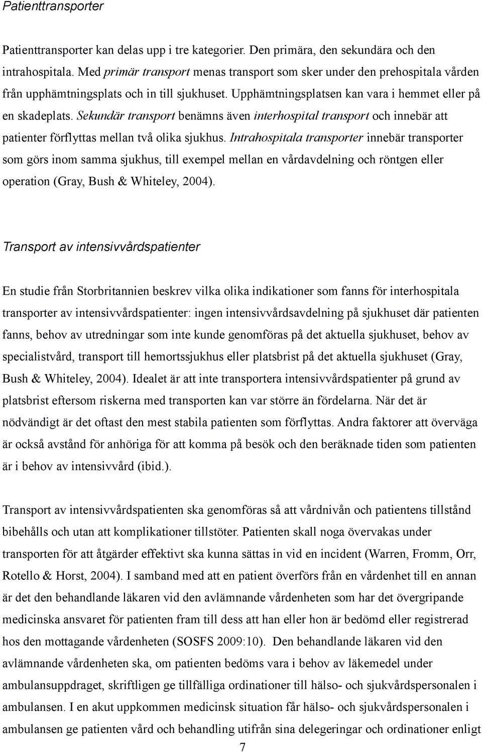 Sekundär transport benämns även interhospital transport och innebär att patienter förflyttas mellan två olika sjukhus.