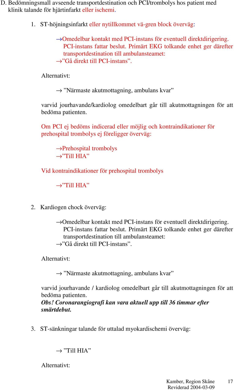 Primärt EKG tolkande enhet ger därefter transportdestination till ambulansteamet: Gå direkt till PCI-instans.