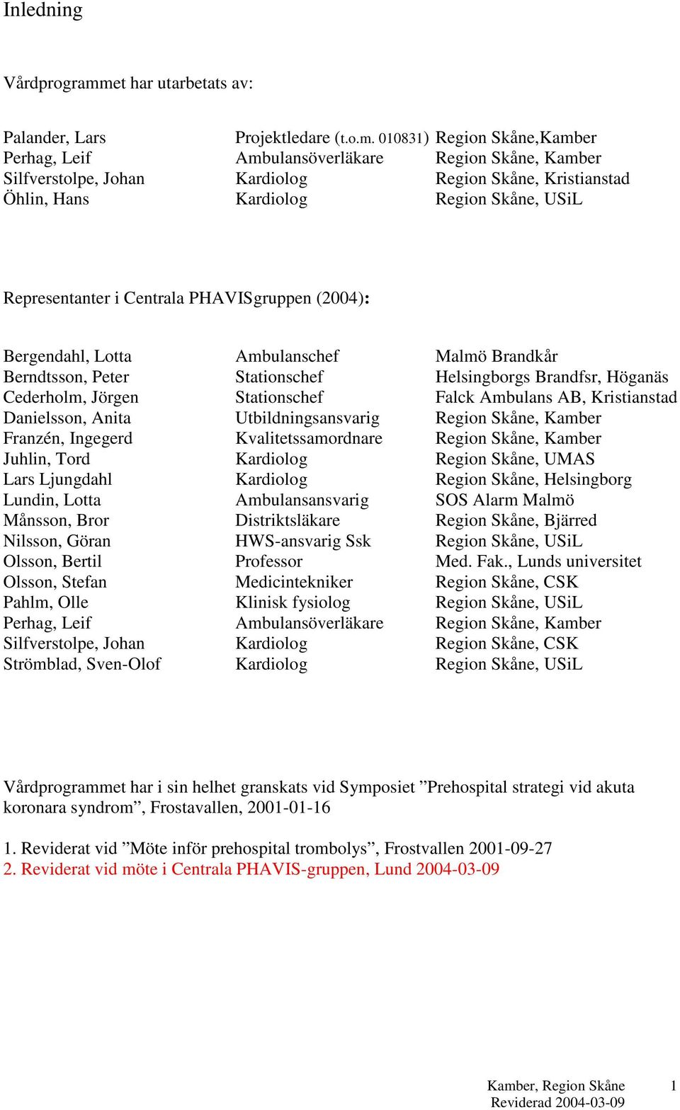 010831) Region Skåne,Kamber Perhag, Leif Ambulansöverläkare Region Skåne, Kamber Silfverstolpe, Johan Kardiolog Region Skåne, Kristianstad Öhlin, Hans Kardiolog Region Skåne, USiL Representanter i