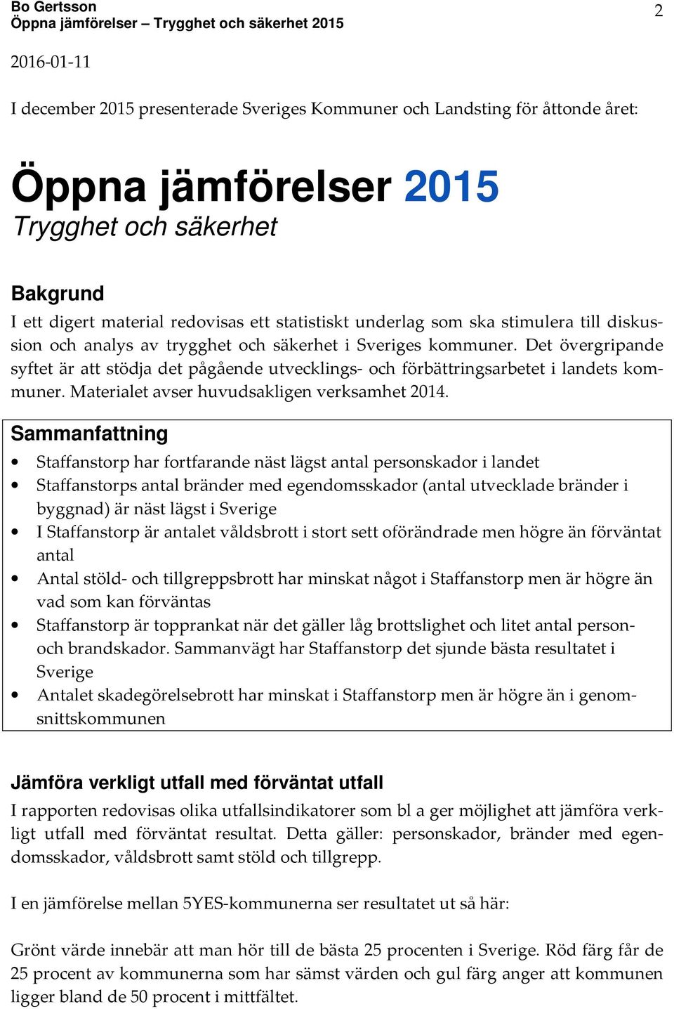 Det övergripande syftet är att stödja det pågående utvecklings- och förbättringsarbetet i landets kommuner. Materialet avser huvudsakligen verksamhet 2014.