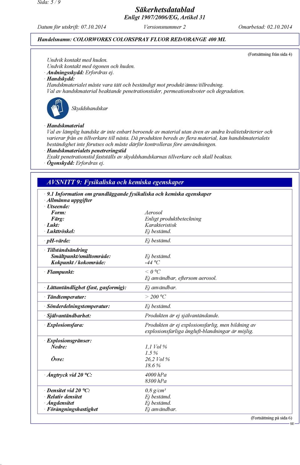 (Fortsättning från sida 4) Skyddshandskar Handskmaterial Val av lämplig handske är inte enbart beroende av material utan även av andra kvalitetskriterier och varierar från en tillverkare till nästa.
