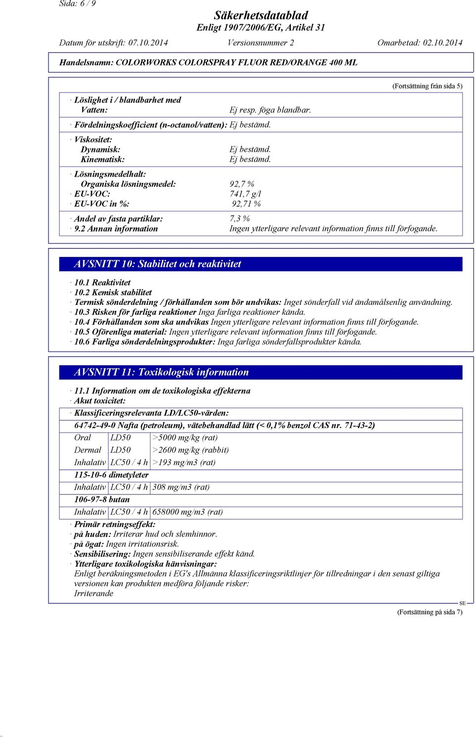 2 Annan information AVSNITT 10: Stabilitet och reaktivitet 10.1 Reaktivitet 10.2 Kemisk stabilitet Termisk sönderdelning / förhållanden som bör undvikas: Inget sönderfall vid ändamålsenlig användning.
