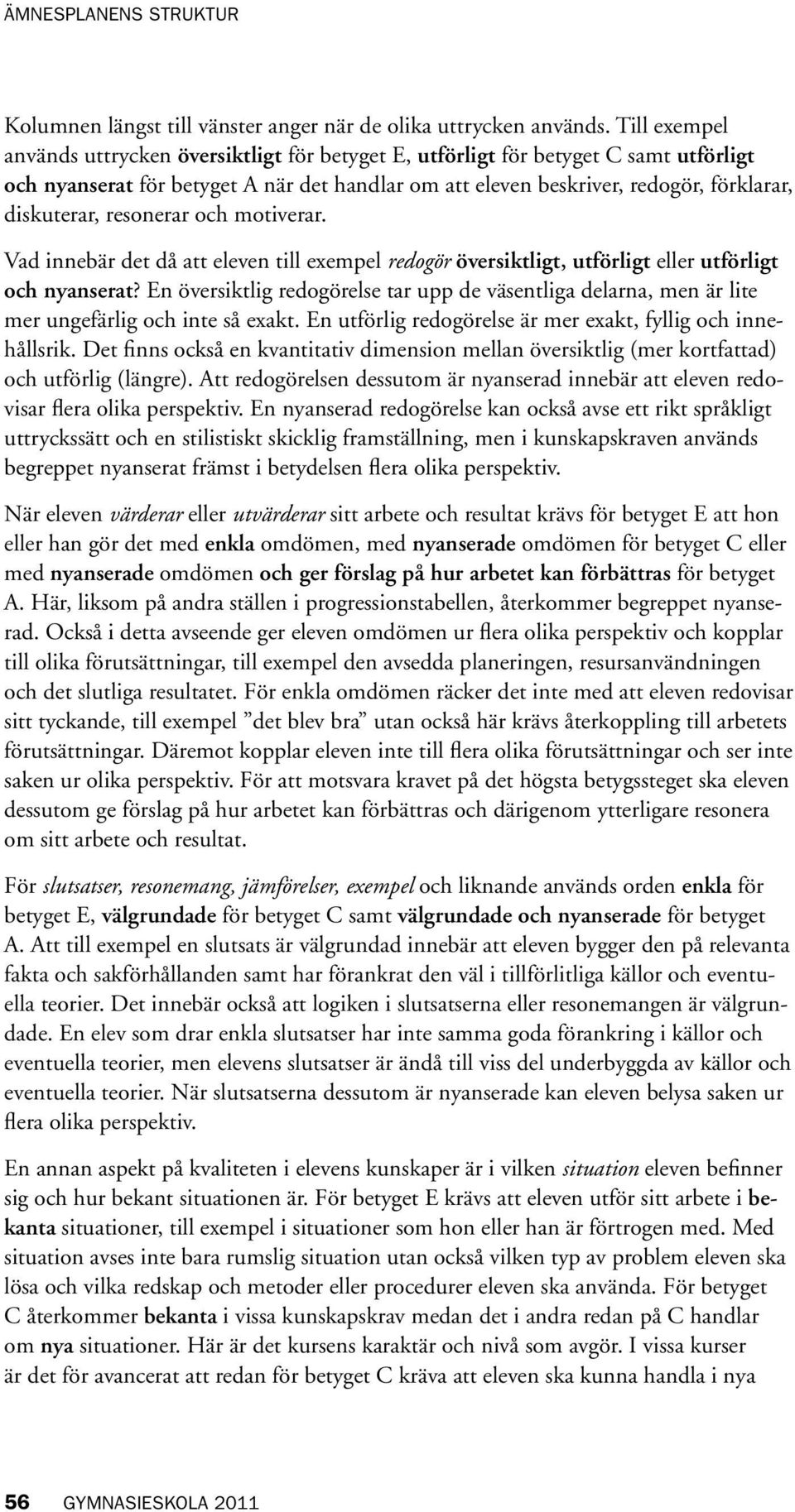 resonerar och motiverar. Vad innebär det då att eleven till exempel redogör översiktligt, utförligt eller utförligt och nyanserat?