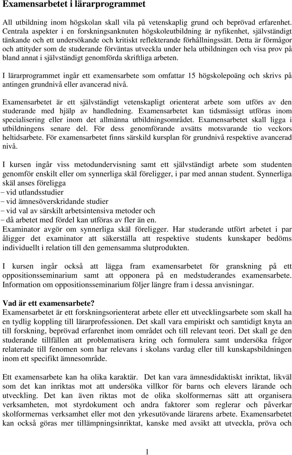 Detta är förmågor och attityder som de studerande förväntas utveckla under hela utbildningen och visa prov på bland annat i självständigt genomförda skriftliga arbeten.