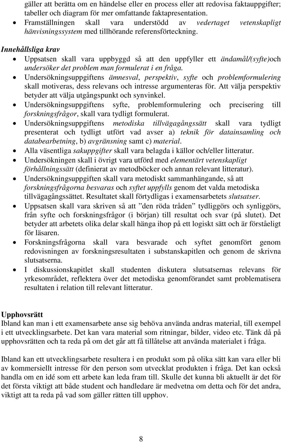 Innehållsliga krav Uppsatsen skall vara uppbyggd så att den uppfyller ett ändamål/(syfte)och undersöker det problem man formulerat i en fråga.